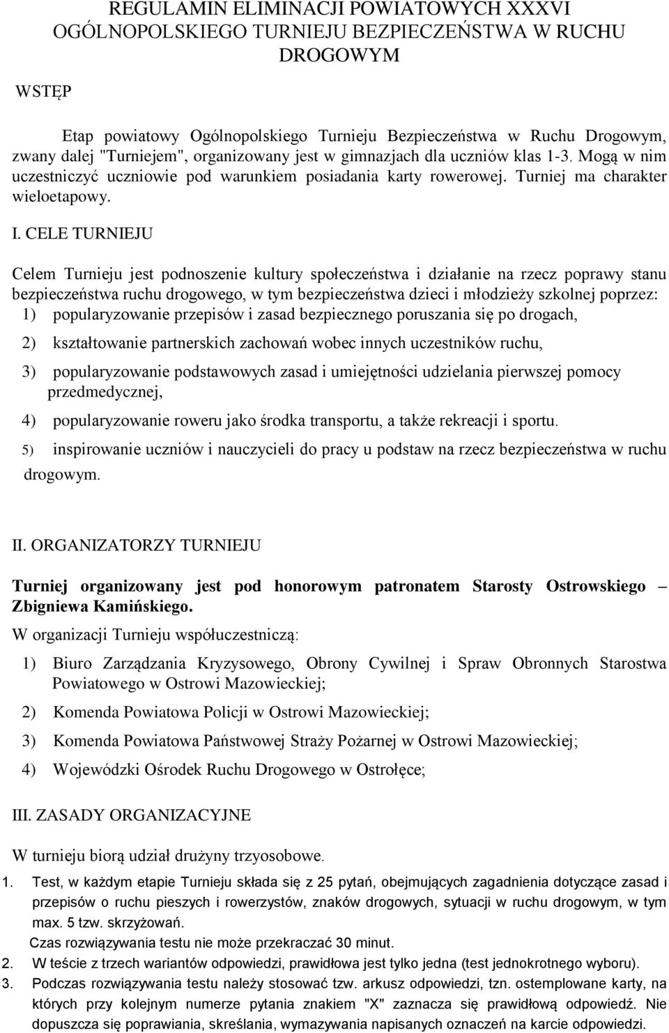 CELE TURNIEJU Celem Turnieju jest podnoszenie kultury społeczeństwa i działanie na rzecz poprawy stanu bezpieczeństwa ruchu drogowego, w tym bezpieczeństwa dzieci i młodzieży szkolnej poprzez: 1)