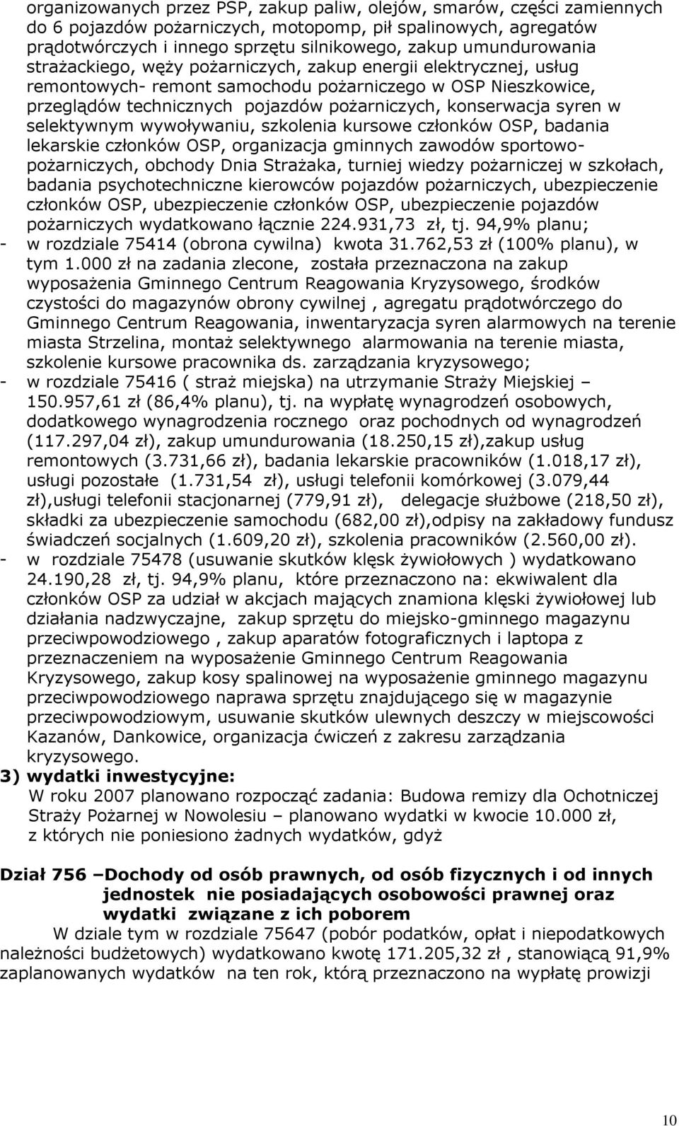 konserwacja syren w selektywnym wywoływaniu, szkolenia kursowe członków OSP, badania lekarskie członków OSP, organizacja gminnych zawodów sportowopożarniczych, obchody Dnia Strażaka, turniej wiedzy