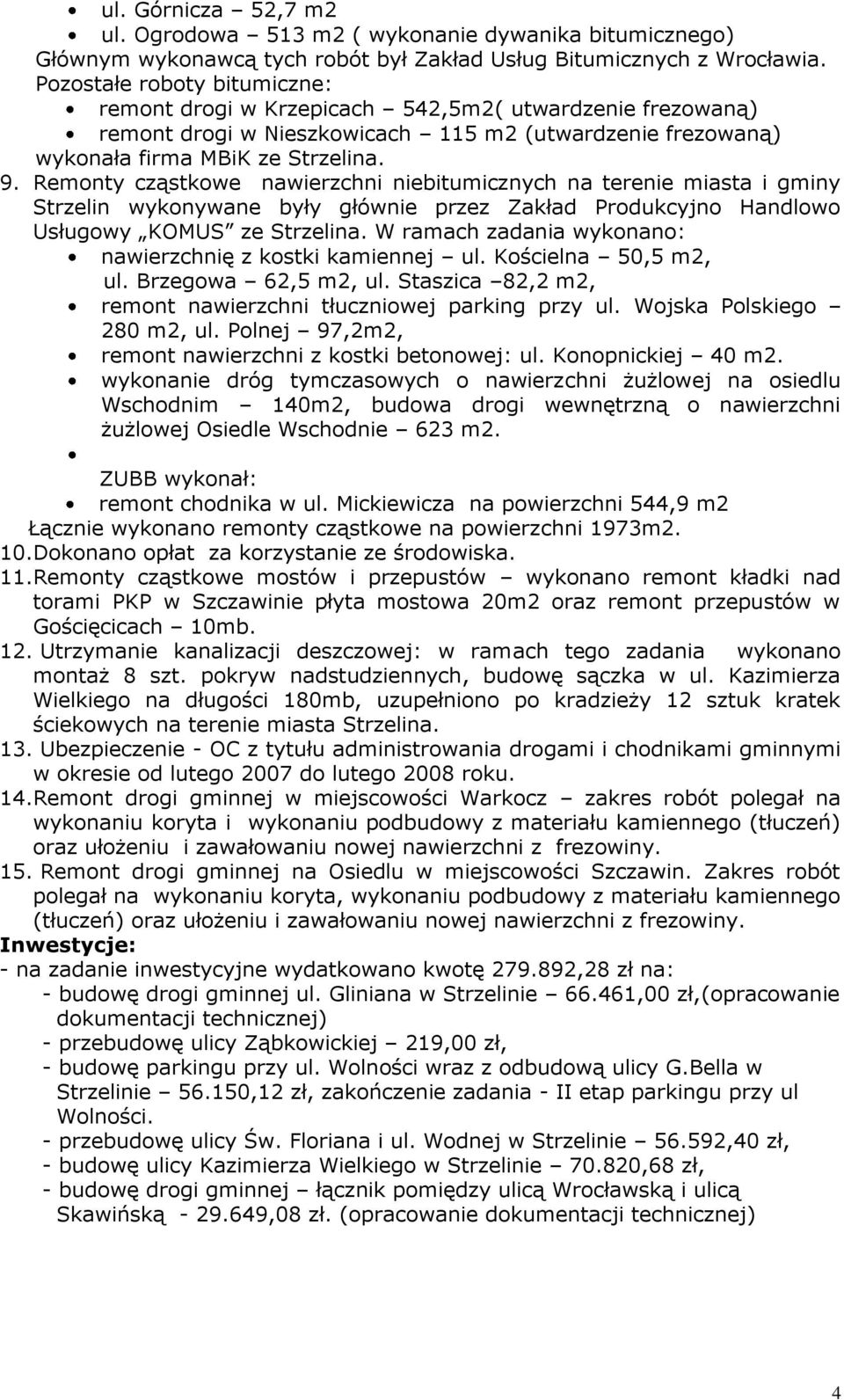 Remonty cząstkowe nawierzchni niebitumicznych na terenie miasta i gminy Strzelin wykonywane były głównie przez Zakład Produkcyjno Handlowo Usługowy KOMUS ze Strzelina.
