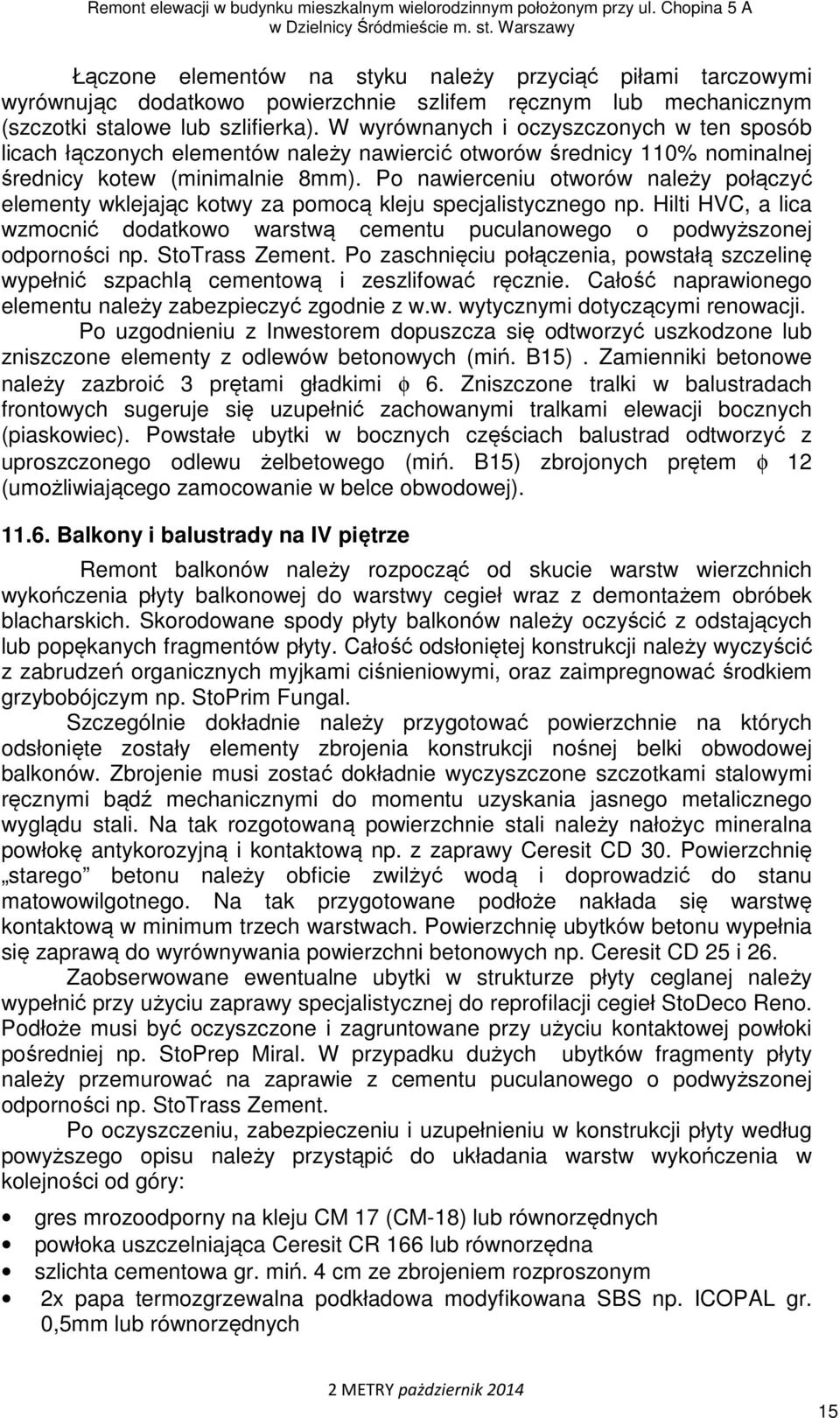Po nawierceniu otworów należy połączyć elementy wklejając kotwy za pomocą kleju specjalistycznego np. Hilti HVC, a lica wzmocnić dodatkowo warstwą cementu puculanowego o podwyższonej odporności np.