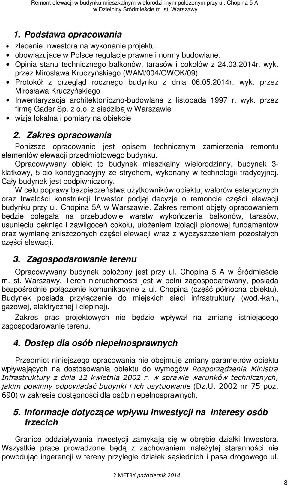 Zakres opracowania Poniższe opracowanie jest opisem technicznym zamierzenia remontu elementów elewacji przedmiotowego budynku.