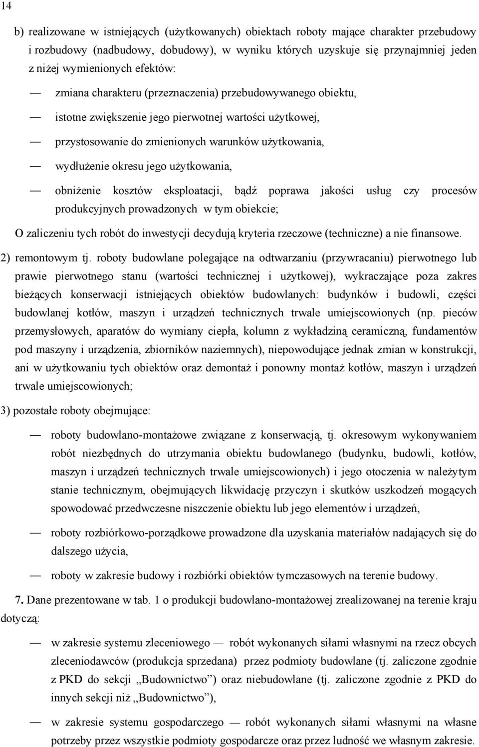 użytkowania, obniżenie kosztów eksploatacji, bądź poprawa jakości usług czy procesów produkcyjnych prowadzonych w tym obiekcie; O zaliczeniu tych robót do inwestycji decydują kryteria rzeczowe
