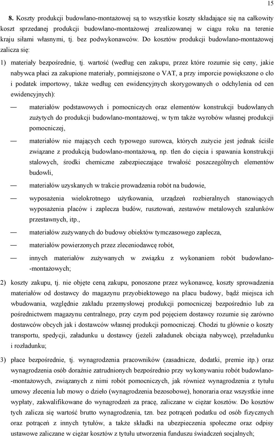 wartość (według cen zakupu, przez które rozumie się ceny, jakie nabywca płaci za zakupione materiały, pomniejszone o VAT, a przy imporcie powiększone o cło i podatek importowy, także według cen