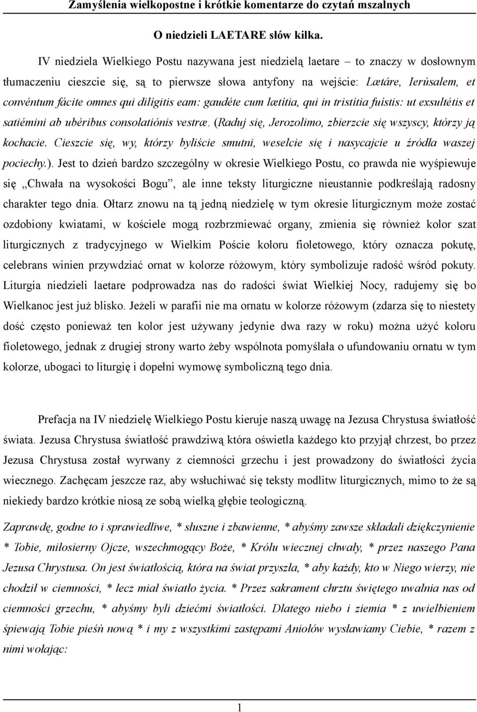 dilígitis eam: gaudéte cum lætítia, qui in tristítia fuístis: ut exsultétis et satiémini ab ubéribus consolatiónis vestræ. (Raduj się, Jerozolimo, zbierzcie się wszyscy, którzy ją kochacie.