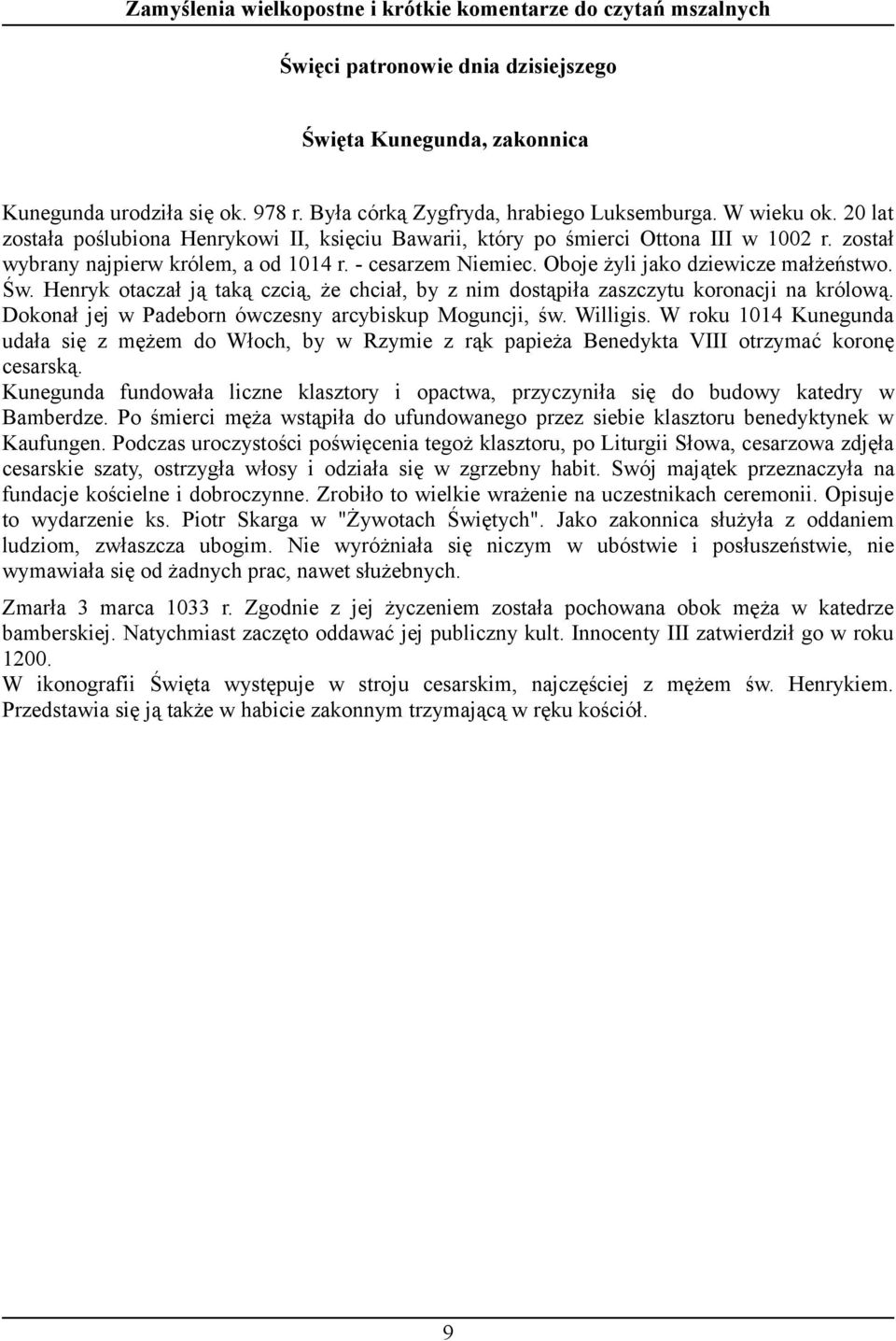 Św. Henryk otaczał ją taką czcią, że chciał, by z nim dostąpiła zaszczytu koronacji na królową. Dokonał jej w Padeborn ówczesny arcybiskup Moguncji, św. Willigis.