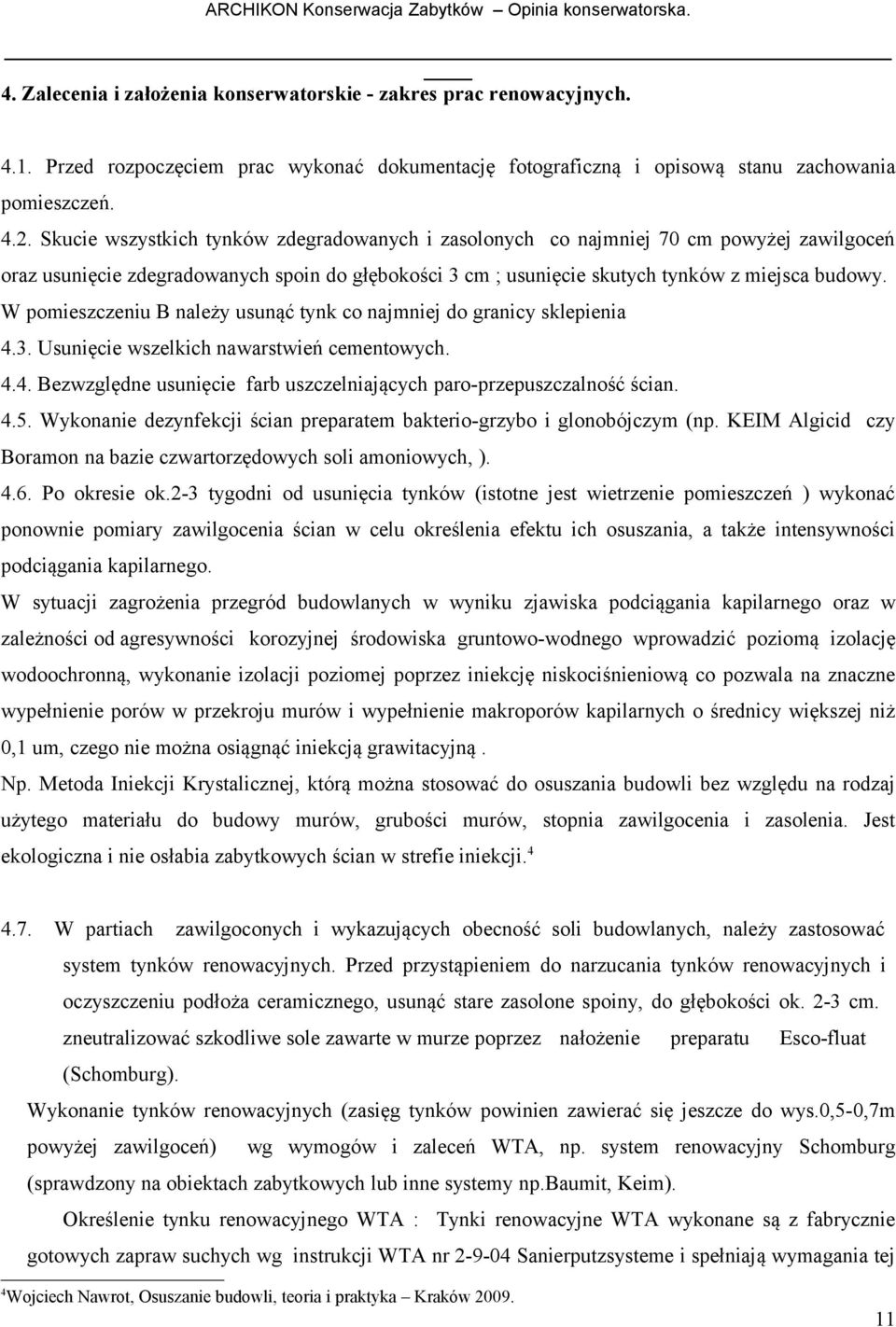 W pomieszczeniu B należy usunąć tynk co najmniej do granicy sklepienia 4.. Usunięcie wszelkich nawarstwień cementowych. 4.4. Bezwzględne usunięcie farb uszczelniających paro-przepuszczalność ścian. 4.5.