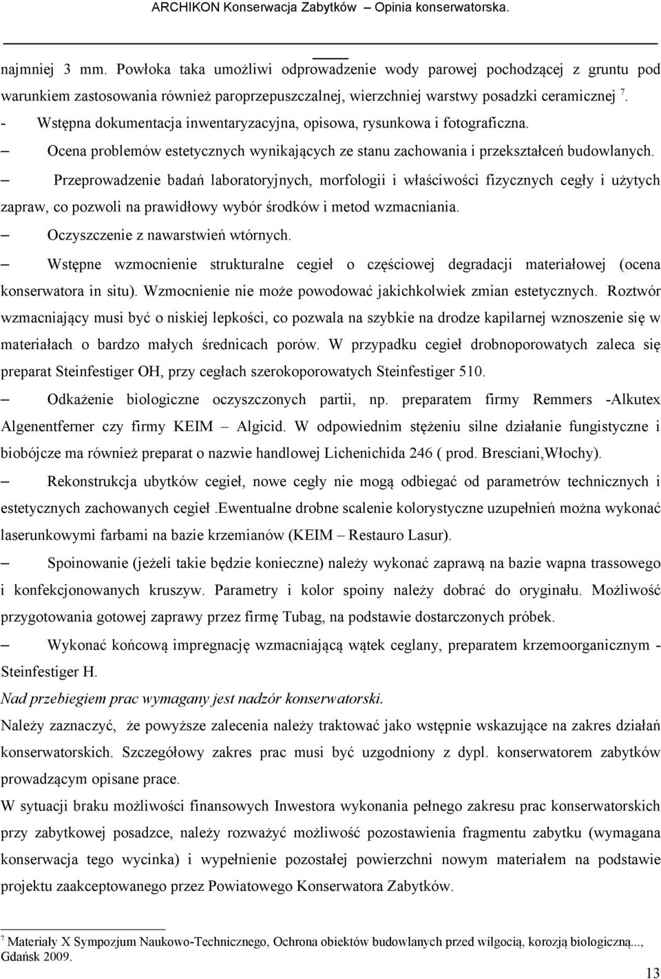 Przeprowadzenie badań laboratoryjnych, morfologii i właściwości fizycznych cegły i użytych zapraw, co pozwoli na prawidłowy wybór środków i metod wzmacniania. Oczyszczenie z nawarstwień wtórnych.