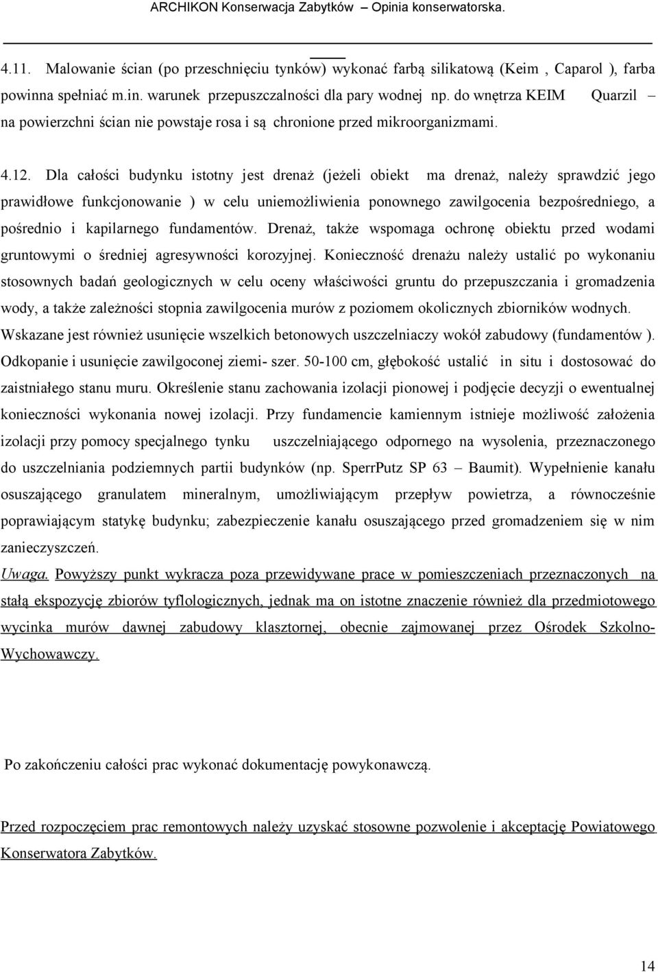 Dla całości budynku istotny jest drenaż (jeżeli obiekt ma drenaż, należy sprawdzić jego prawidłowe funkcjonowanie ) w celu uniemożliwienia ponownego zawilgocenia bezpośredniego, a pośrednio i