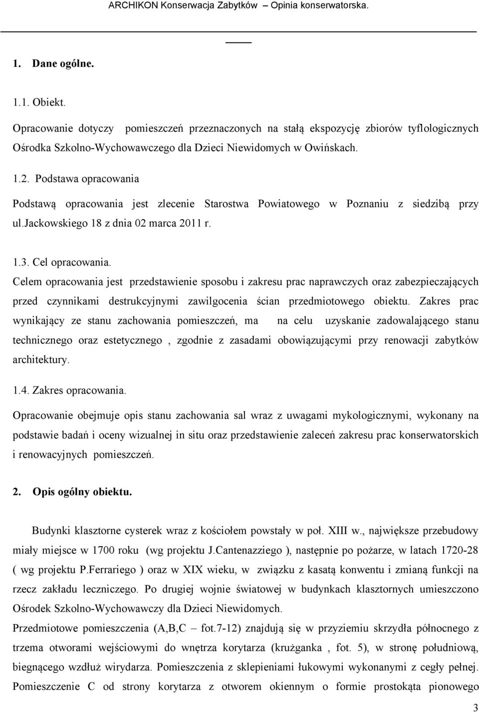 Celem opracowania jest przedstawienie sposobu i zakresu prac naprawczych oraz zabezpieczających przed czynnikami destrukcyjnymi zawilgocenia ścian przedmiotowego obiektu.