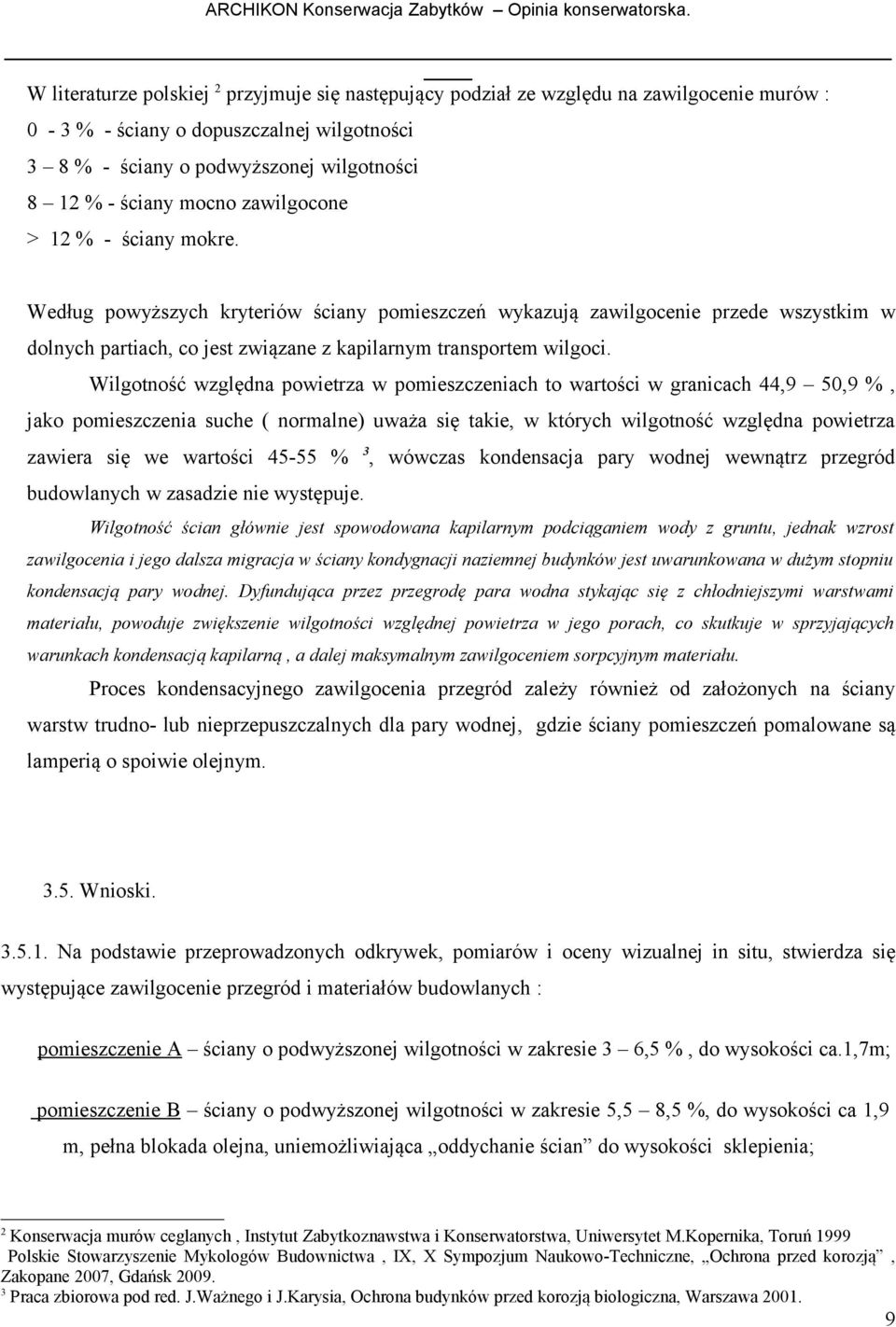 względna powietrza w pomieszczeniach to wartości w granicach 44,9 50,9 %, jako pomieszczenia suche ( normalne) uważa się takie, w których wilgotność względna powietrza zawiera się we wartości 45-55