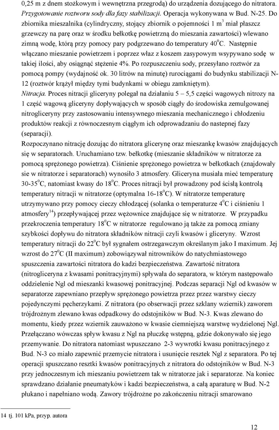 pomocy pary podgrzewano do temperatury 4 C. Następnie włączano mieszanie powietrzem i poprzez właz z koszem zasypowym wsypywano sodę w takiej ilości, aby osiągnąć stężenie 4%.