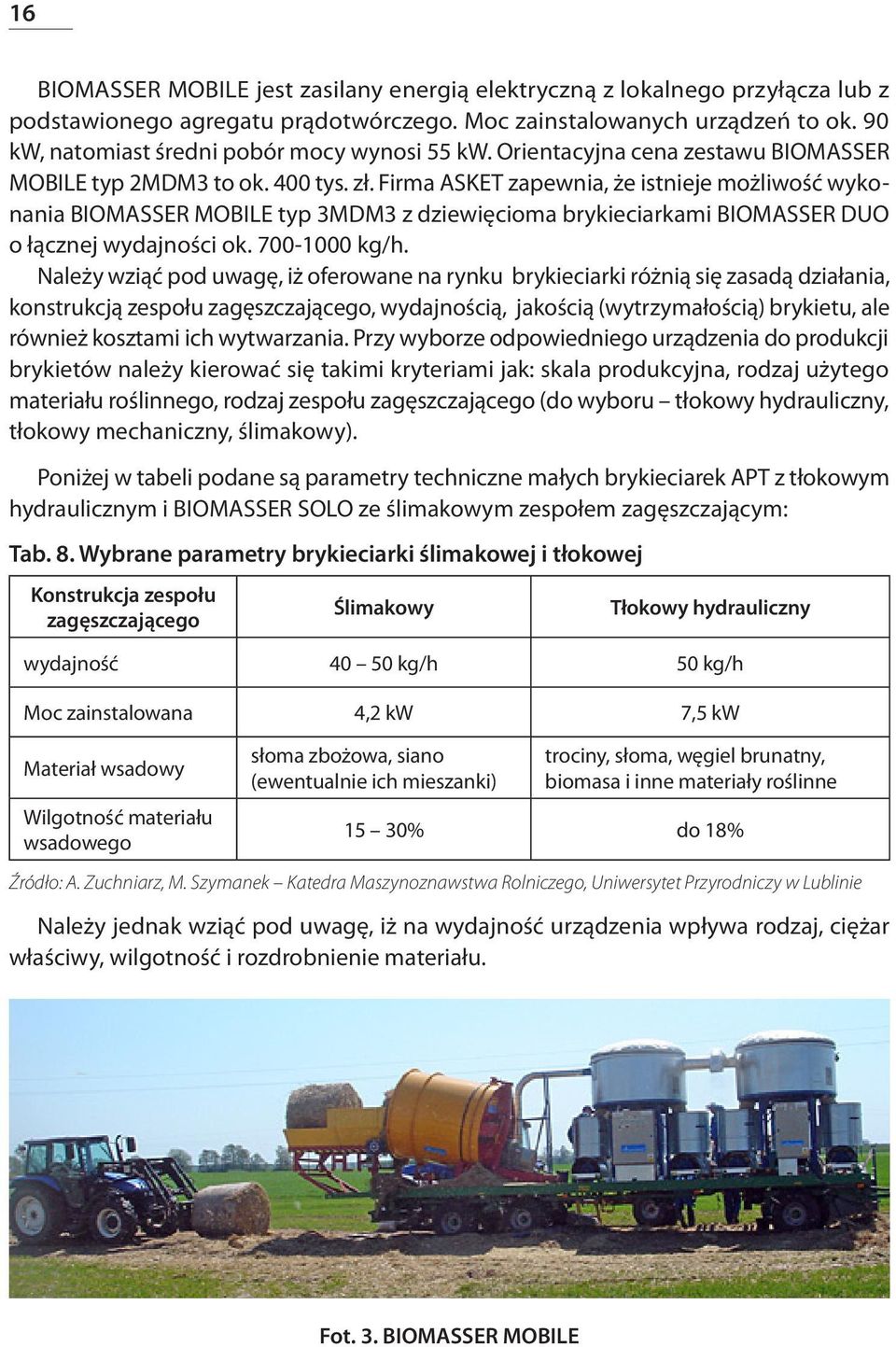 Firma ASKET zapewnia, że istnieje możliwość wykonania BIOMASSER MOBILE typ 3MDM3 z dziewięcioma brykieciarkami BIOMASSER DUO o łącznej wydajności ok. 700-1000 kg/h.