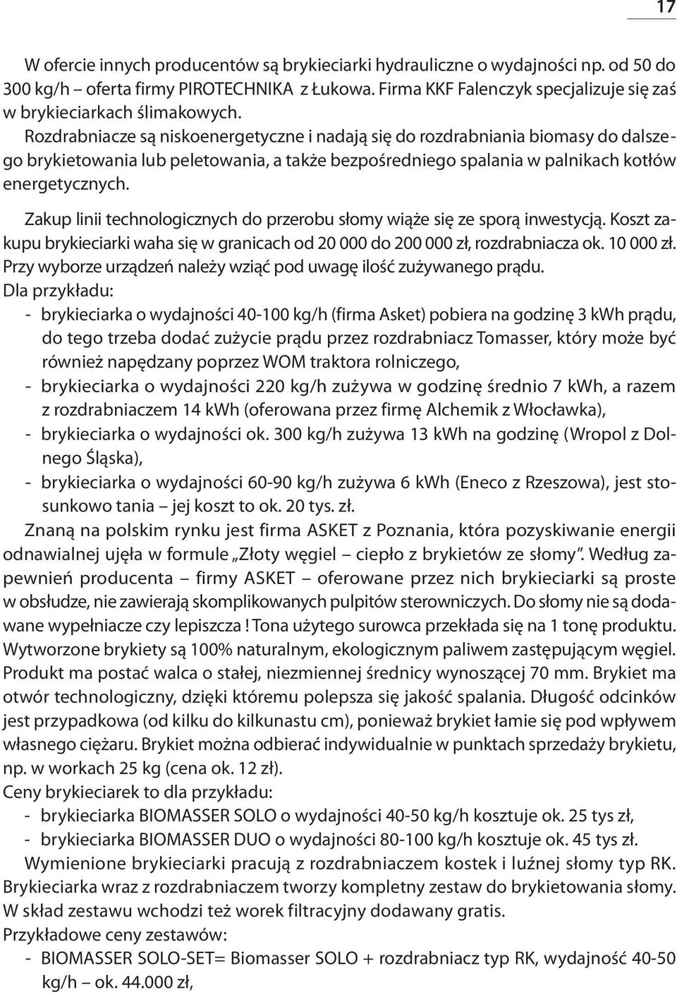 Rozdrabniacze są niskoenergetyczne i nadają się do rozdrabniania biomasy do dalszego brykietowania lub peletowania, a także bezpośredniego spalania w palnikach kotłów energetycznych.