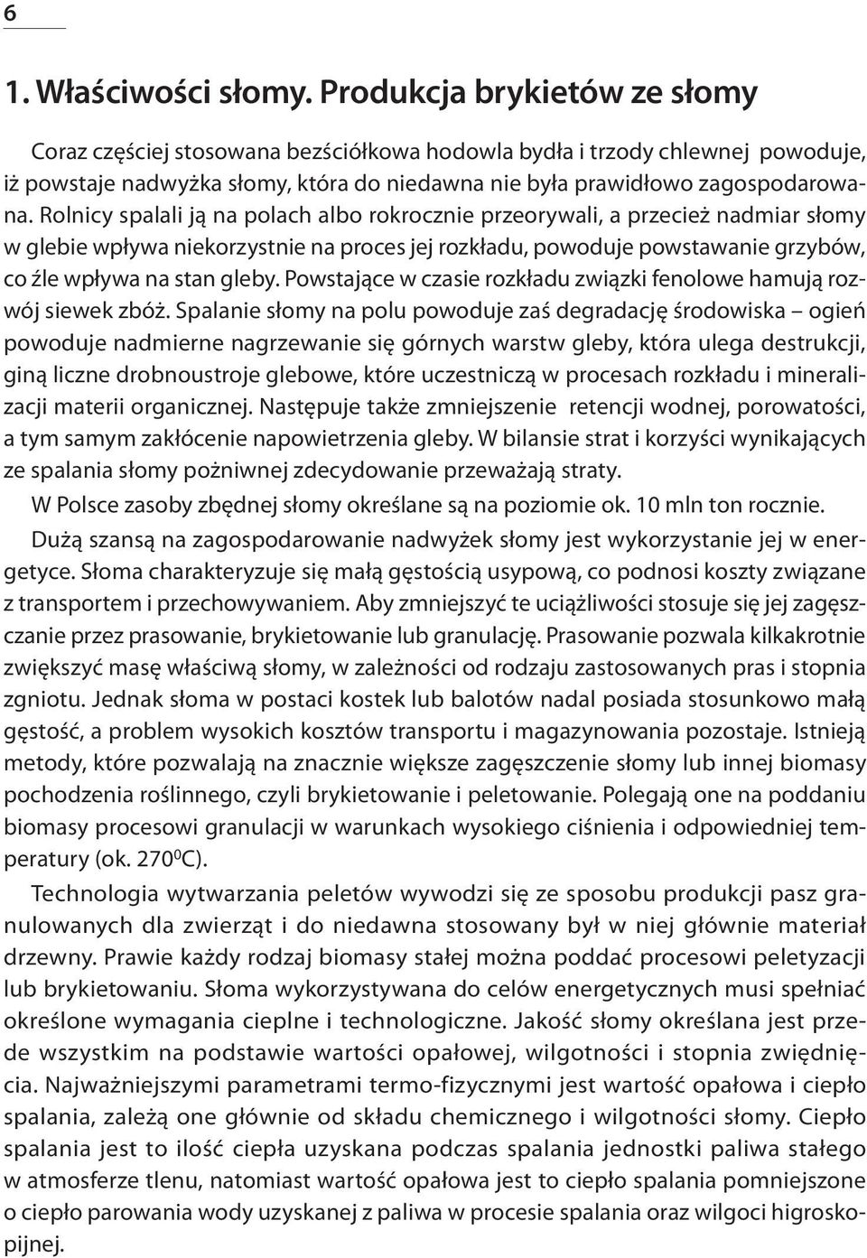 Rolnicy spalali ją na polach albo rokrocznie przeorywali, a przecież nadmiar słomy w glebie wpływa niekorzystnie na proces jej rozkładu, powoduje powstawanie grzybów, co źle wpływa na stan gleby.