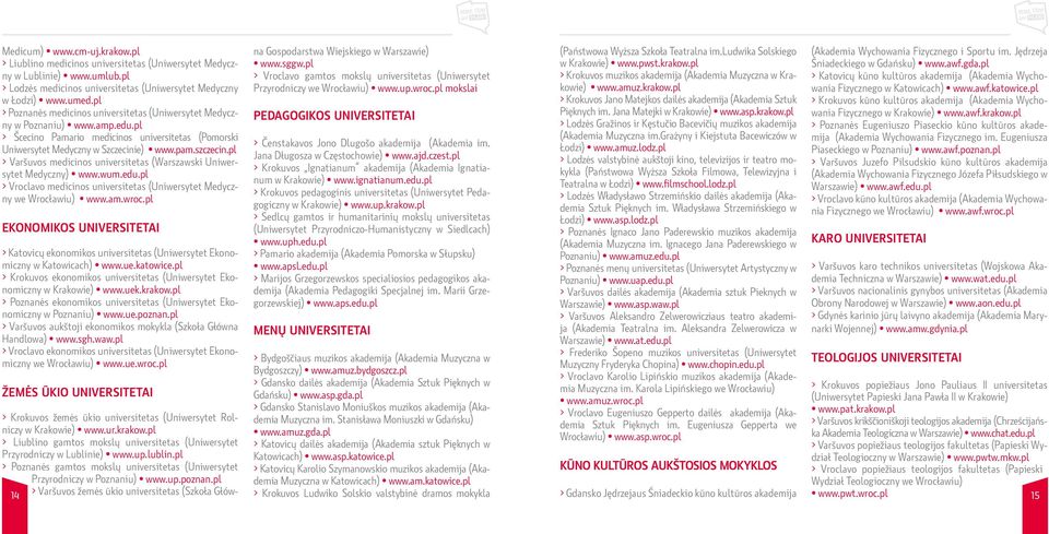 pl > Varšuvos medicinos universitetas (Warszawski Uniwersytet Medyczny) www.wum.edu.pl > Vroclavo medicinos universitetas (Uniwersytet Medyczny we Wrocławiu) www.am.wroc.