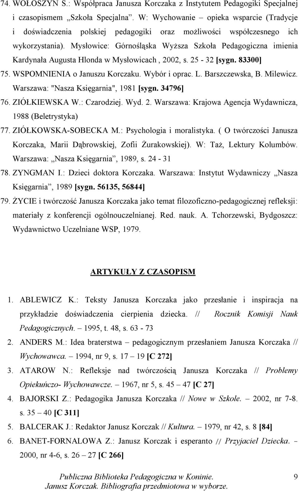 Mysłowice: Górnośląska Wyższa Szkoła Pedagogiczna imienia Kardynała Augusta Hlonda w Mysłowicach, 2002, s. 25-32 [sygn. 83300] 75. WSPOMNIENIA o Januszu Korczaku. Wybór i oprac. L. Barszczewska, B.