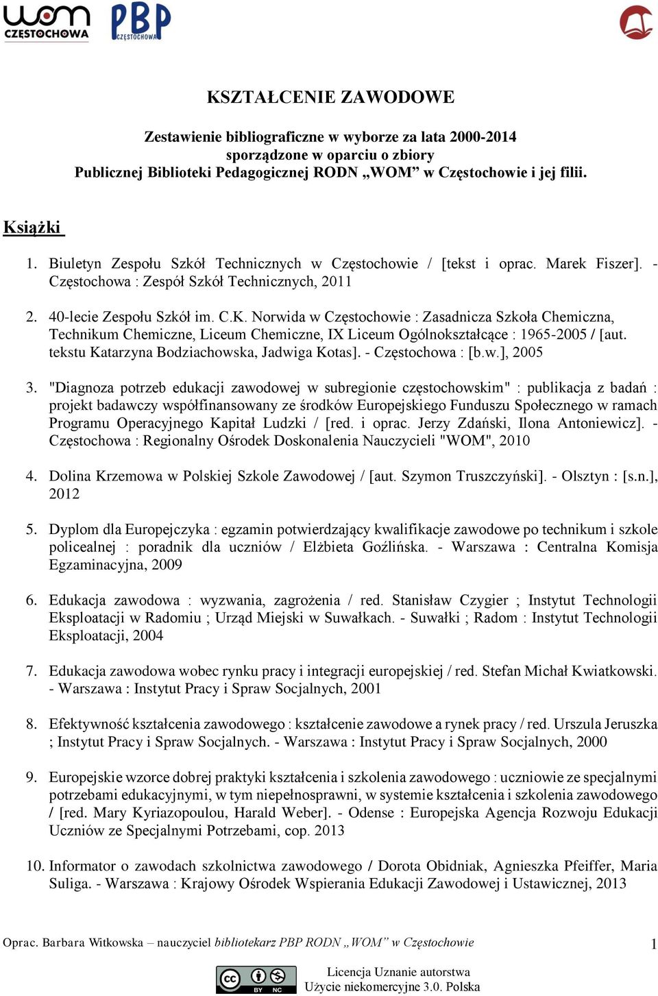 Norwida w Częstochowie : Zasadnicza Szkoła Chemiczna, Technikum Chemiczne, Liceum Chemiczne, IX Liceum Ogólnokształcące : 1965-2005 / [aut. tekstu Katarzyna Bodziachowska, Jadwiga Kotas].