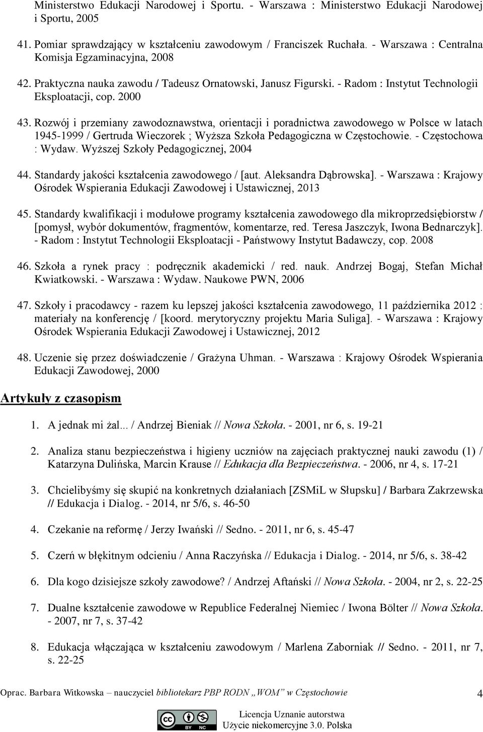 Rozwój i przemiany zawodoznawstwa, orientacji i poradnictwa zawodowego w Polsce w latach 1945-1999 / Gertruda Wieczorek ; Wyższa Szkoła Pedagogiczna w Częstochowie. - Częstochowa : Wydaw.