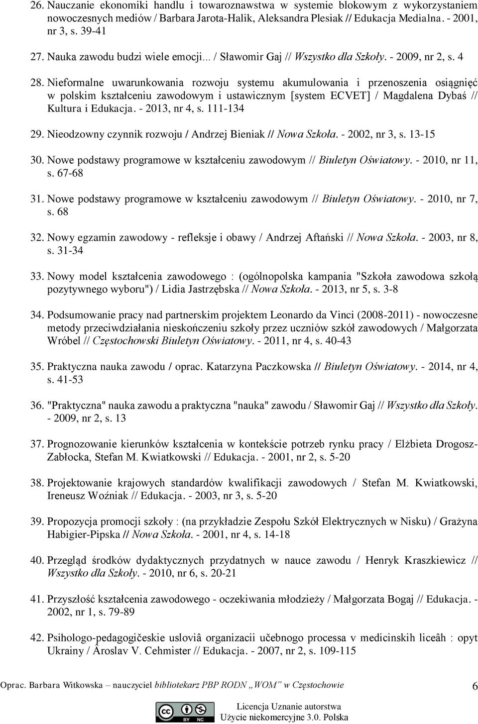 Nieformalne uwarunkowania rozwoju systemu akumulowania i przenoszenia osiągnięć w polskim kształceniu zawodowym i ustawicznym [system ECVET] / Magdalena Dybaś // Kultura i Edukacja. - 2013, nr 4, s.