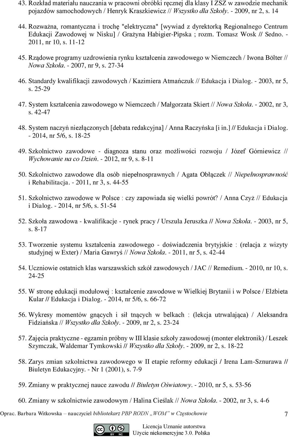 Rządowe programy uzdrowienia rynku kształcenia zawodowego w Niemczech / Iwona Bölter // Nowa Szkoła. - 2007, nr 9, s. 27-34 46.