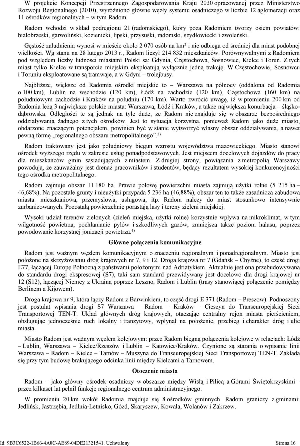 Radom wchodzi w skład podregionu 21 (radomskiego), który poza Radomiem tworzy osiem powiatów: białobrzeski, garwoliński, kozienicki, lipski, przysuski, radomski, szydłowiecki i zwoleński.