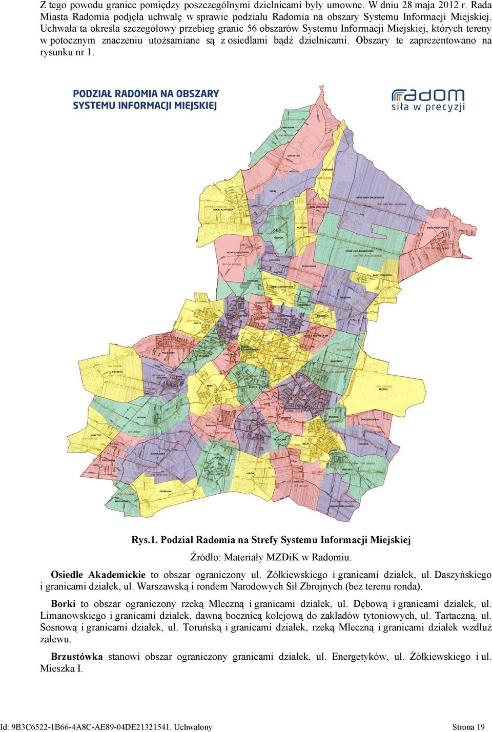Obszary te zaprezentowano na rysunku nr 1. Rys.1. Podział Radomia na Strefy Systemu Informacji Miejskiej Źródło: Materiały MZDiK w Radomiu. Osiedle Akademickie to obszar ograniczony ul.