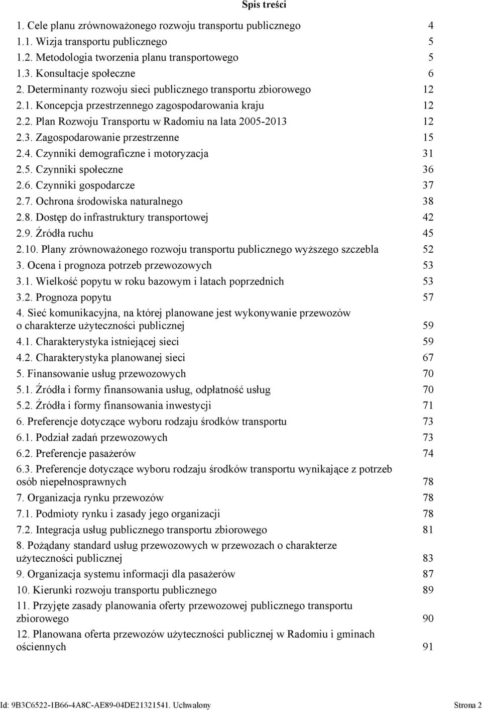 12 2.3. Zagospodarowanie przestrzenne 15 2.4. Czynniki demograficzne i motoryzacja 31 2.5. Czynniki społeczne 36 2.6. Czynniki gospodarcze 37 2.7. Ochrona środowiska naturalnego 38 