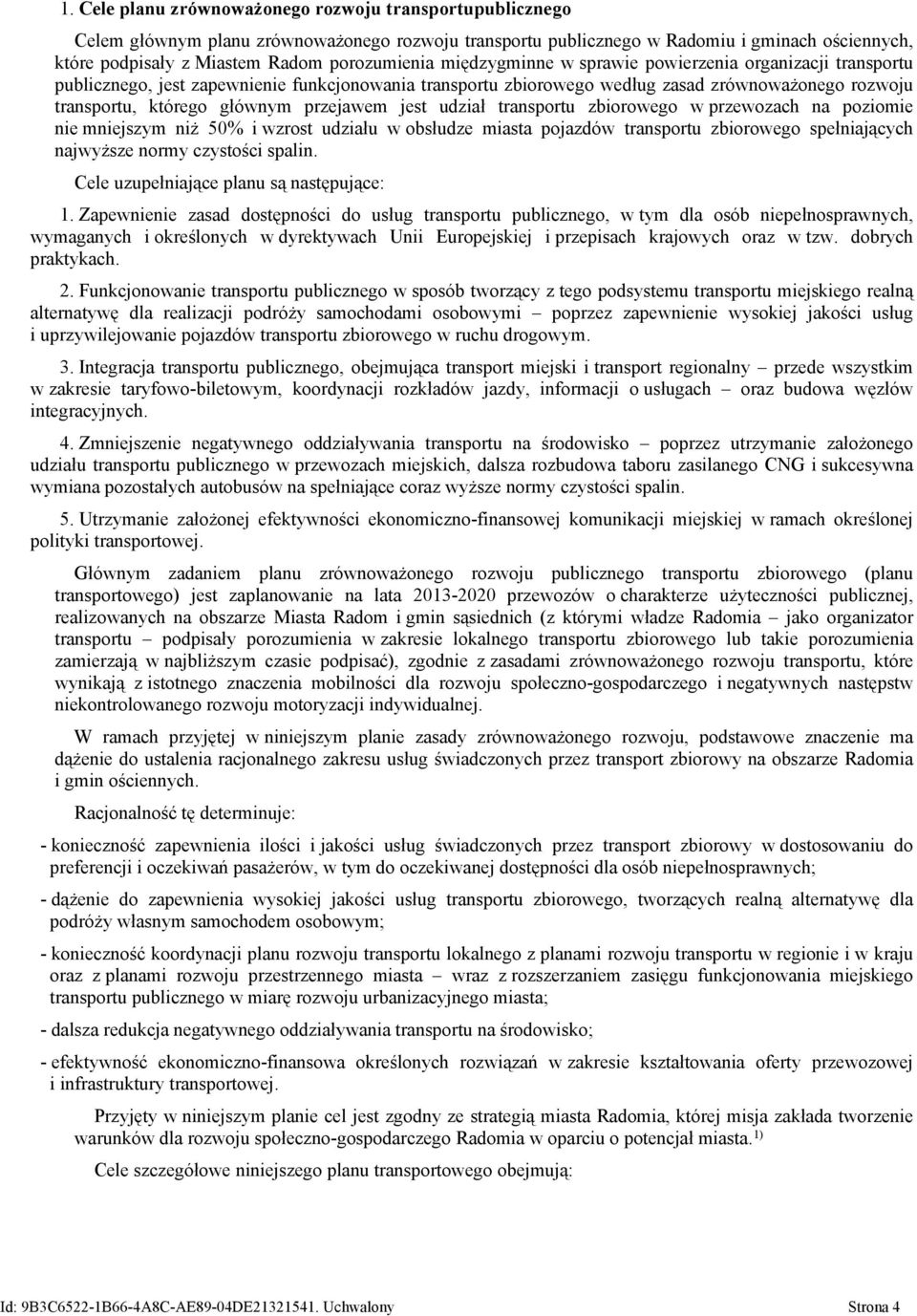 głównym przejawem jest udział transportu zbiorowego w przewozach na poziomie nie mniejszym niż 50% i wzrost udziału w obsłudze miasta pojazdów transportu zbiorowego spełniających najwyższe normy