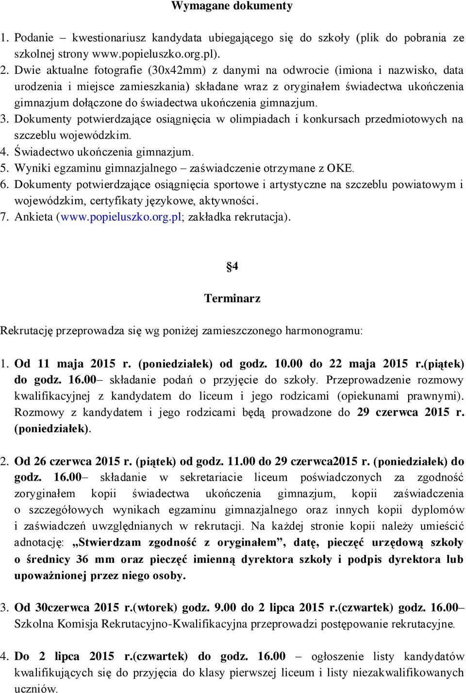 ukończenia gimnazjum. 3. Dokumenty potwierdzające osiągnięcia w olimpiadach i konkursach przedmiotowych na szczeblu wojewódzkim. 4. Świadectwo ukończenia gimnazjum. 5.