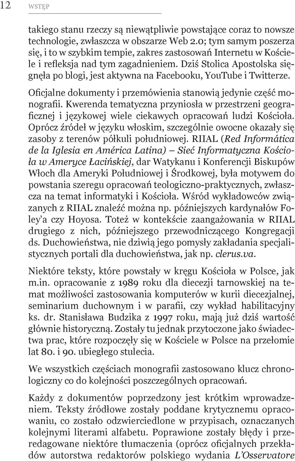 Dziś Stolica Apostolska sięgnęła po blogi, jest aktywna na Facebooku, YouTube i Twitterze. Oficjalne dokumenty i przemówienia stanowią jedynie część monografii.