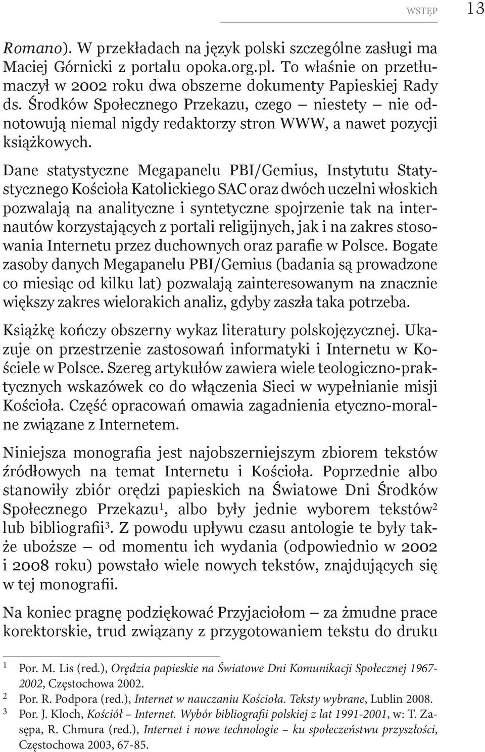 Dane statystyczne Megapanelu PBI/Gemius, Instytutu Statystycznego Kościoła Katolickiego SAC oraz dwóch uczelni włoskich pozwalają na analityczne i syntetyczne spojrzenie tak na internautów