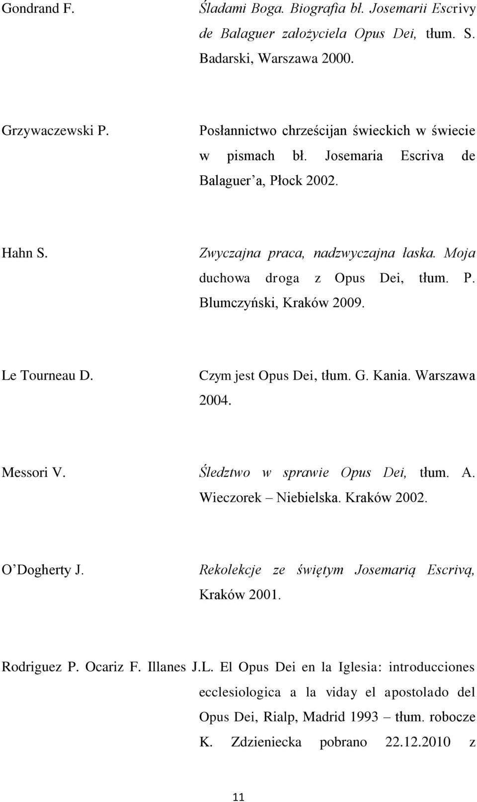 Le Tourneau D. Czym jest Opus Dei, tłum. G. Kania. Warszawa 2004. Messori V. Śledztwo w sprawie Opus Dei, tłum. A. Wieczorek Niebielska. Kraków 2002. O Dogherty J.
