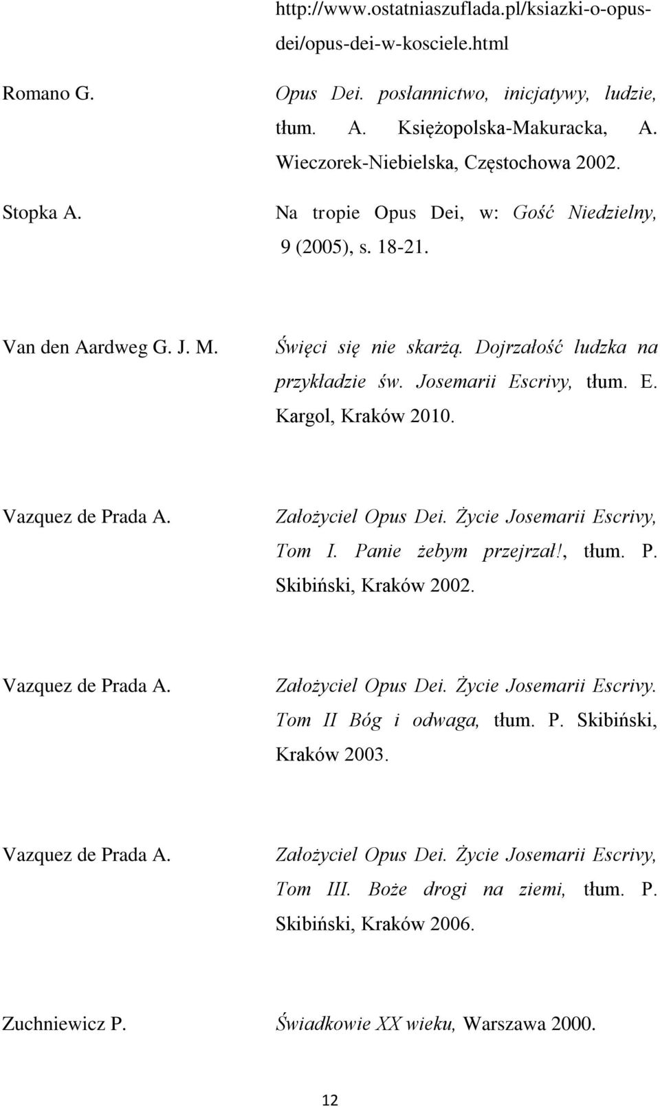 Josemarii Escrivy, tłum. E. Kargol, Kraków 2010. Vazquez de Prada A. Założyciel Opus Dei. Życie Josemarii Escrivy, Tom I. Panie żebym przejrzał!, tłum. P. Skibiński, Kraków 2002. Vazquez de Prada A. Założyciel Opus Dei. Życie Josemarii Escrivy. Tom II Bóg i odwaga, tłum.
