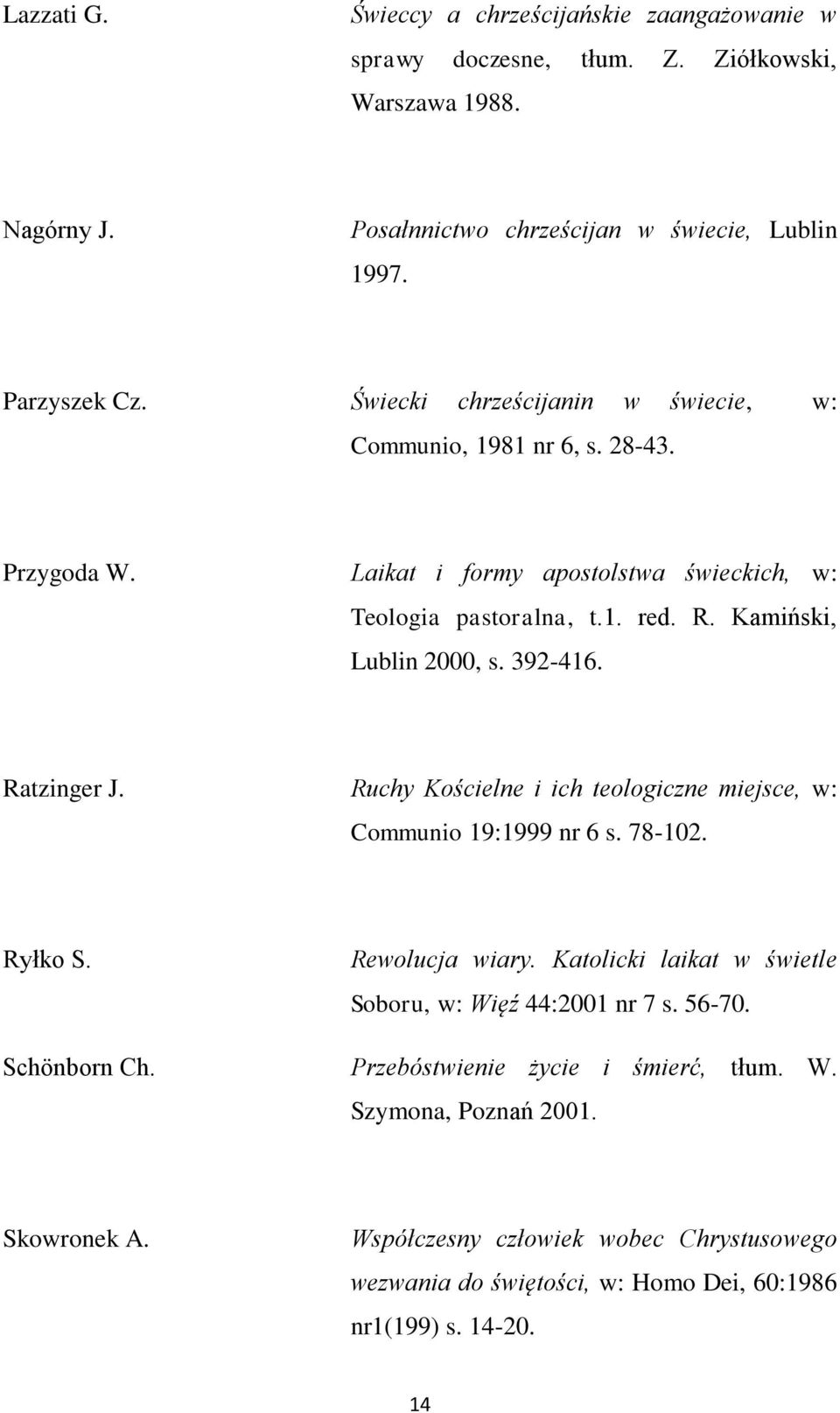 392-416. Ratzinger J. Ruchy Kościelne i ich teologiczne miejsce, w: Communio 19:1999 nr 6 s. 78-102. Ryłko S. Rewolucja wiary. Katolicki laikat w świetle Soboru, w: Więź 44:2001 nr 7 s.