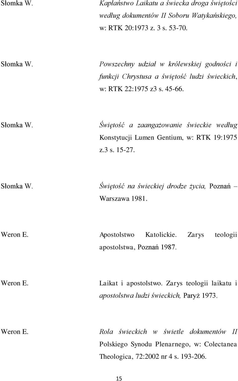 Świętość a zaangażowanie świeckie według Konstytucji Lumen Gentium, w: RTK 19:1975 z.3 s. 15-27. Słomka W. Świętość na świeckiej drodze życia, Poznań Warszawa 1981. Weron E.