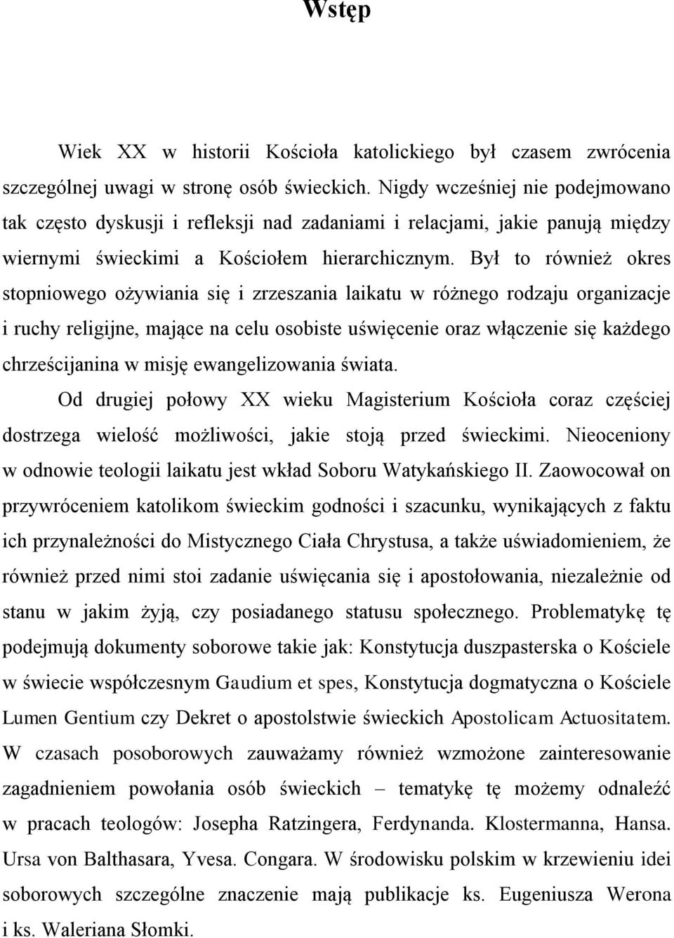 Był to również okres stopniowego ożywiania się i zrzeszania laikatu w różnego rodzaju organizacje i ruchy religijne, mające na celu osobiste uświęcenie oraz włączenie się każdego chrześcijanina w