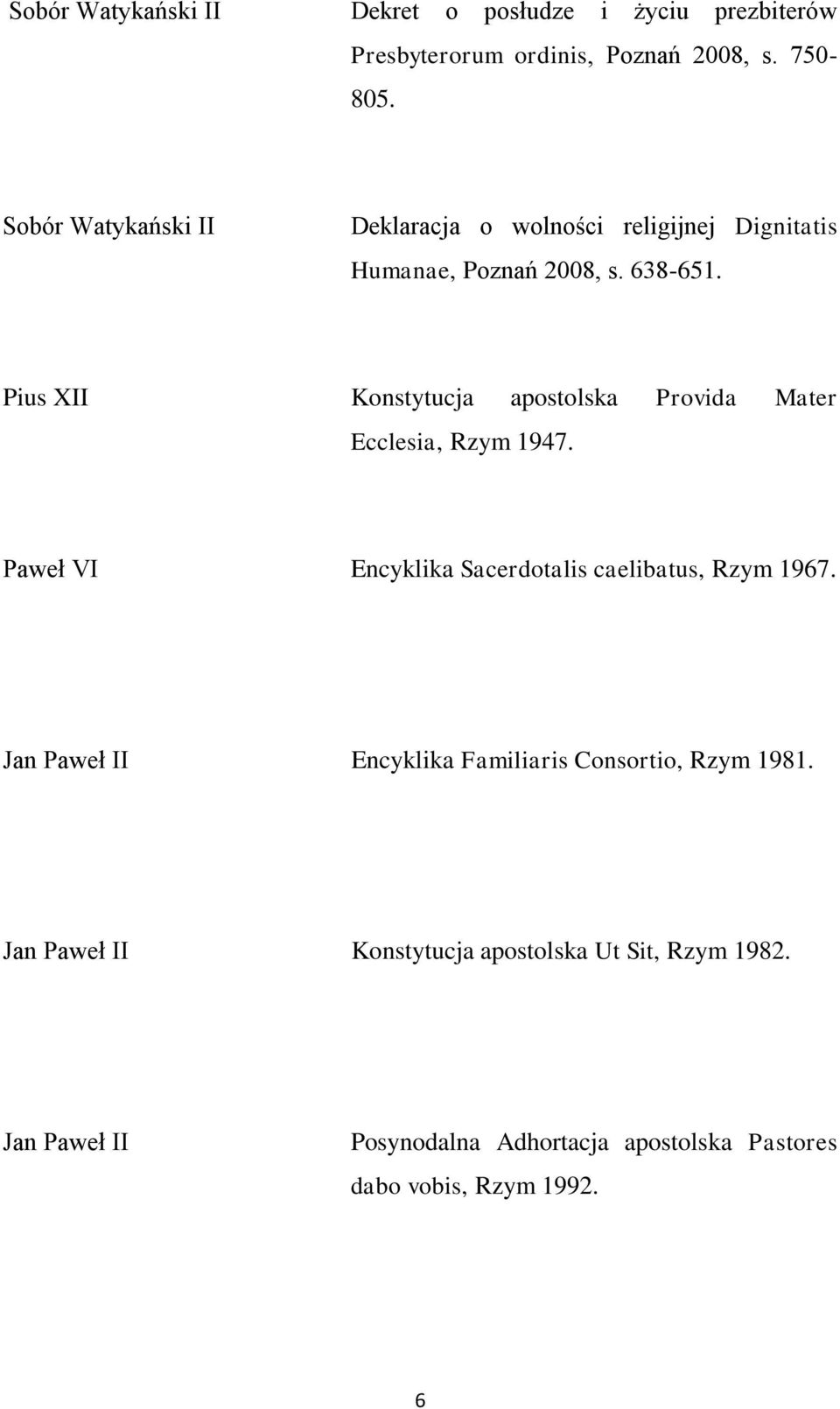 Pius XII Konstytucja apostolska Provida Mater Ecclesia, Rzym 1947. Paweł VI Encyklika Sacerdotalis caelibatus, Rzym 1967.