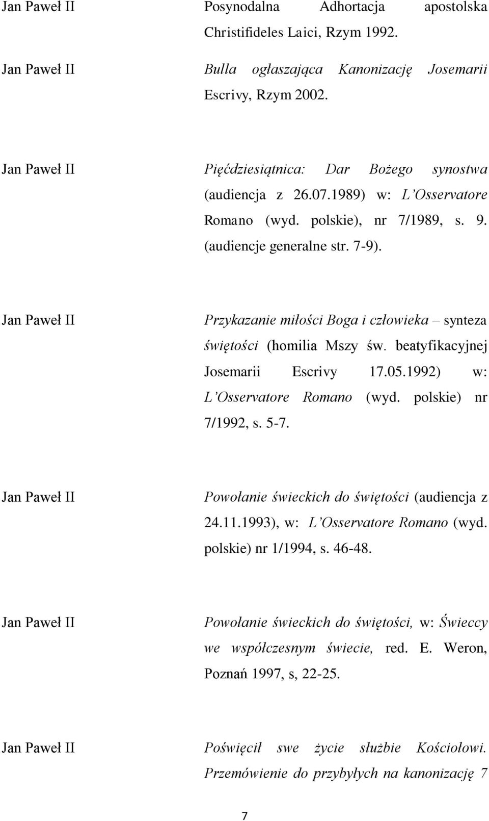 Jan Paweł II Przykazanie miłości Boga i człowieka synteza świętości (homilia Mszy św. beatyfikacyjnej Josemarii Escrivy 17.05.1992) w: L Osservatore Romano (wyd. polskie) nr 7/1992, s. 5-7.