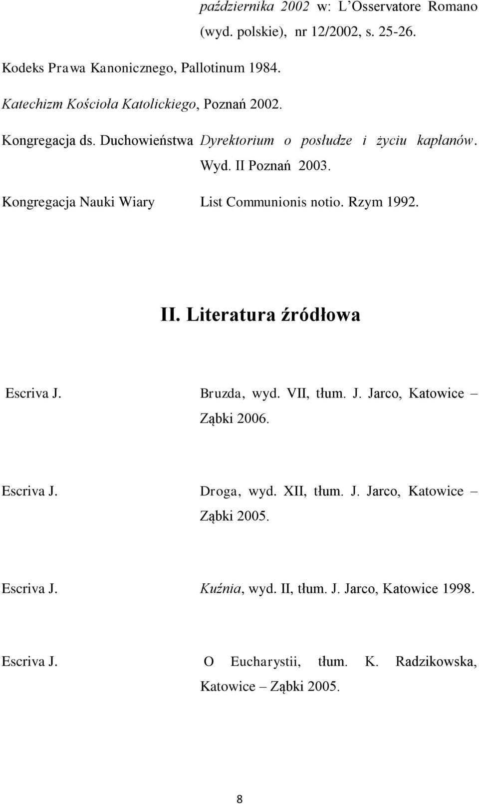 Kongregacja Nauki Wiary List Communionis notio. Rzym 1992. II. Literatura źródłowa Escriva J. Bruzda, wyd. VII, tłum. J. Jarco, Katowice Ząbki 2006.