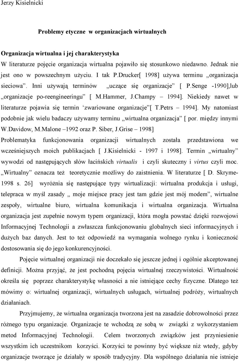 Champy 1994]. Nekedy nawet w lteraturze pojawa sę termn zwarowane organzacje [ T.Petrs 1994]. My natomast podobne jak welu badaczy używamy termnu wrtualna organzacja [ por. mędzy nnym W.Davdow, M.