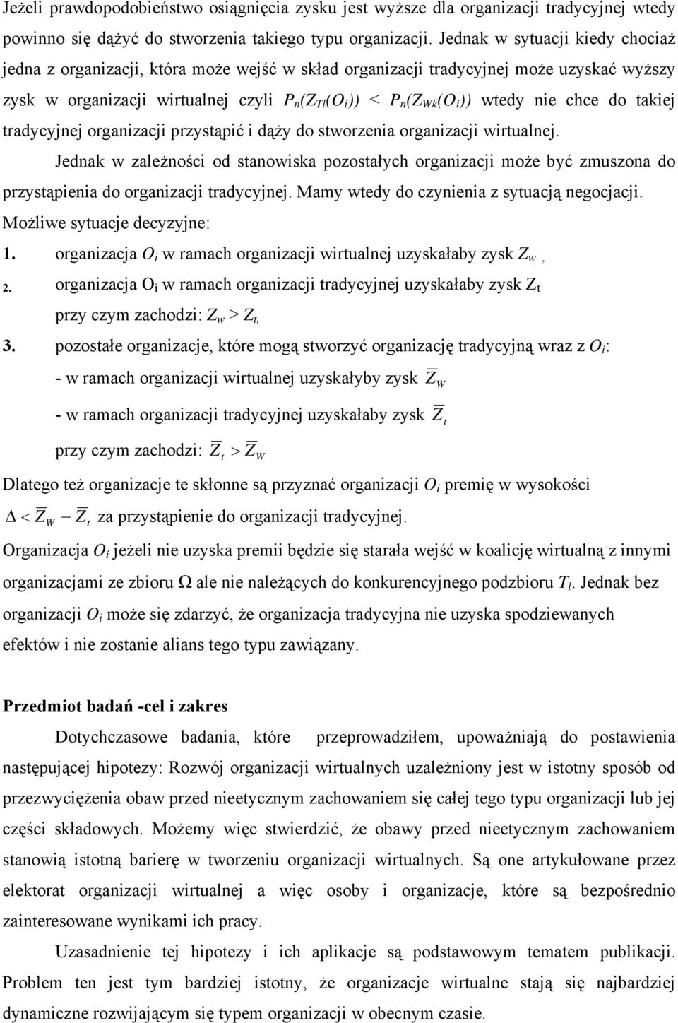 takej tradycyjnej organzacj przystąpć dąży do stworzena organzacj wrtualnej. Jednak w zależnośc od stanowska pozostałych organzacj może być zmuszona do przystąpena do organzacj tradycyjnej.