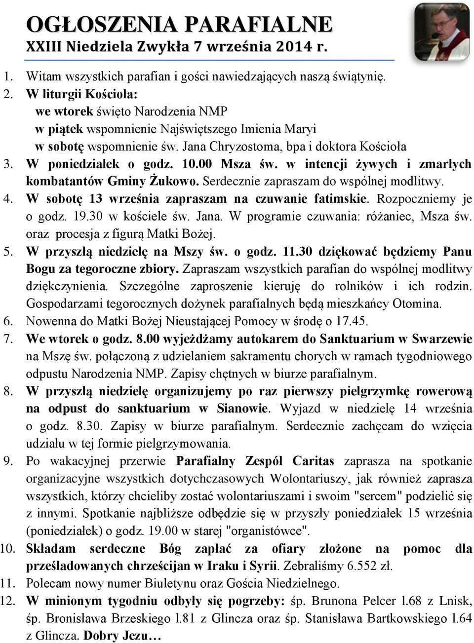 W sobotę 13 września zapraszam na czuwanie fatimskie. Rozpoczniemy je o godz. 19.30 w kościele św. Jana. W programie czuwania: różaniec, Msza św. oraz procesja z figurą Matki Bożej. 5.