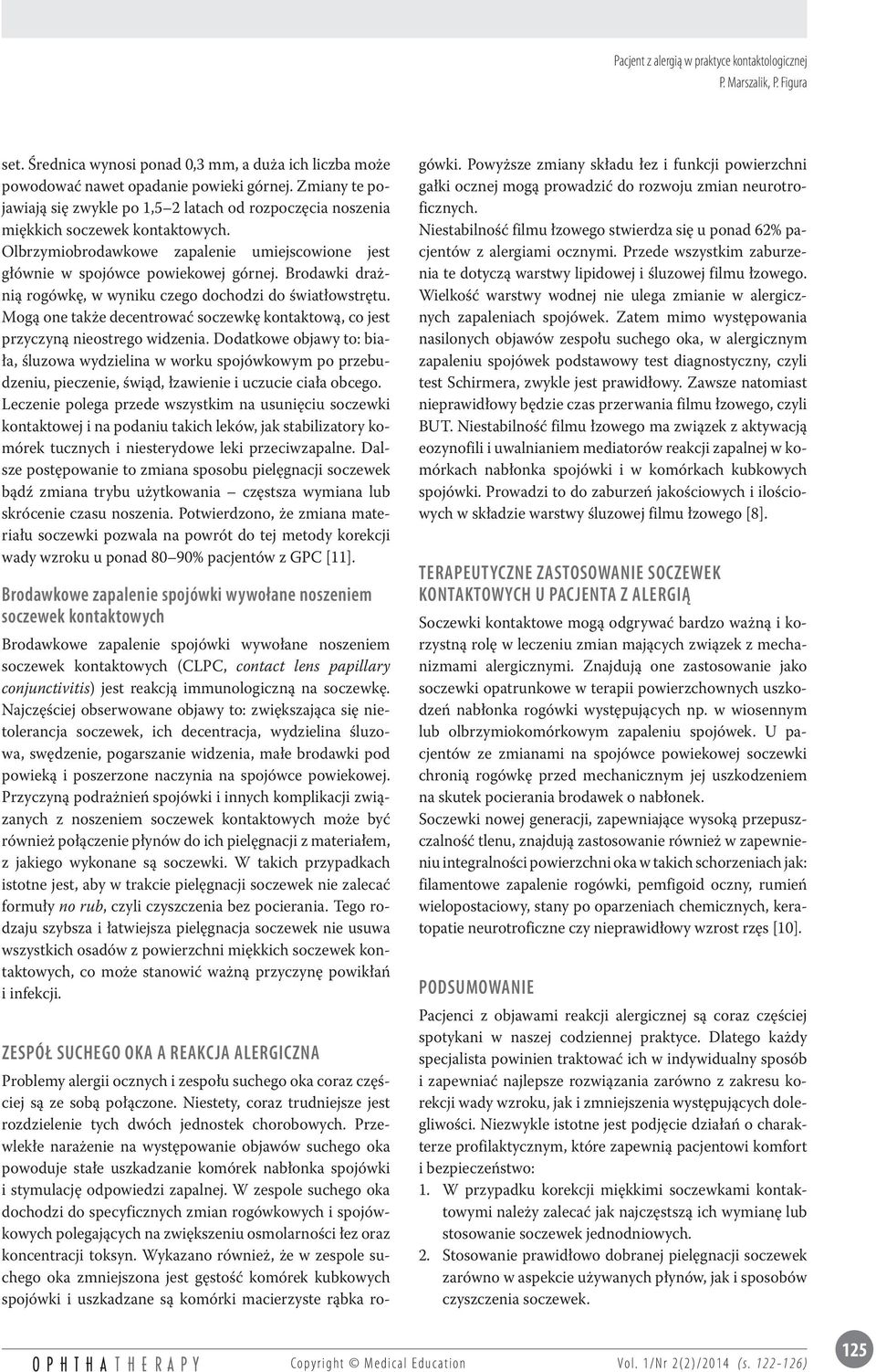 Brodawki drażnią rogówkę, w wyniku czego dochodzi do światłowstrętu. Mogą one także decentrować soczewkę kontaktową, co jest przyczyną nieostrego widzenia.