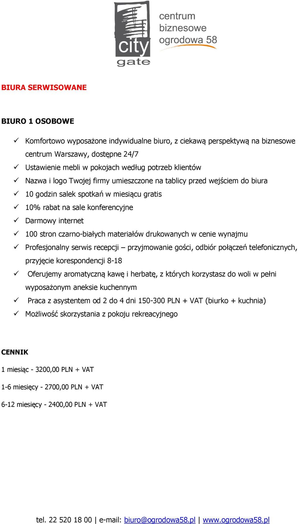 drukowanych w cenie wynajmu Profesjonalny serwis recepcji przyjmowanie gości, odbiór połączeń telefonicznych, przyjęcie korespondencji 8-18 Oferujemy aromatyczną kawę i herbatę, z których korzystasz