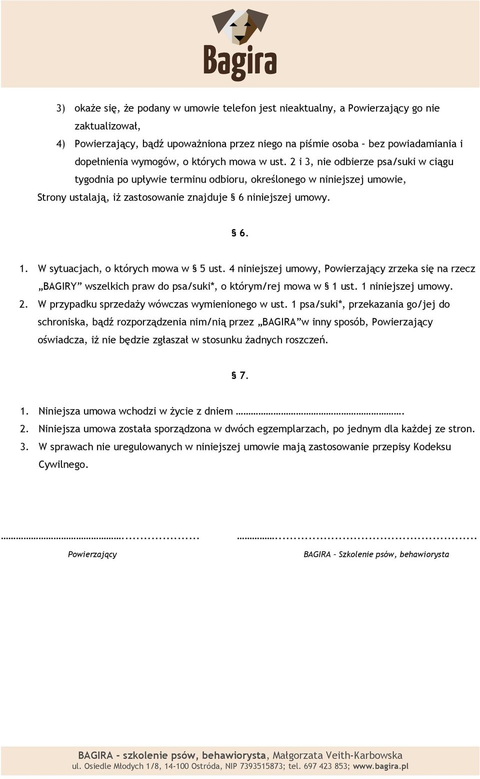W sytuacjach, o których mowa w 5 ust. 4 niniejszej umowy, Powierzający zrzeka się na rzecz BAGIRY wszelkich praw do psa/suki*, o którym/rej mowa w 1 ust. 1 niniejszej umowy. 2.