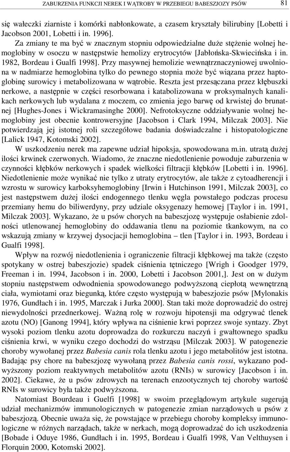 Przy masywnej hemolizie wewntrznaczyniowej uwolniona w nadmiarze hemoglobina tylko do pewnego stopnia moe by wizana przez haptoglobin surowicy i metabolizowana w wtrobie.