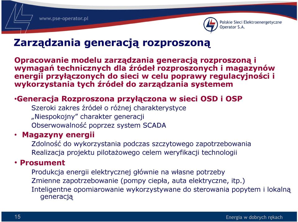 generacji Obserwowalność poprzez system SCADA Magazyny energii Zdolność do wykorzystania podczas szczytowego zapotrzebowania Realizacja projektu pilotażowego celem weryfikacji technologii