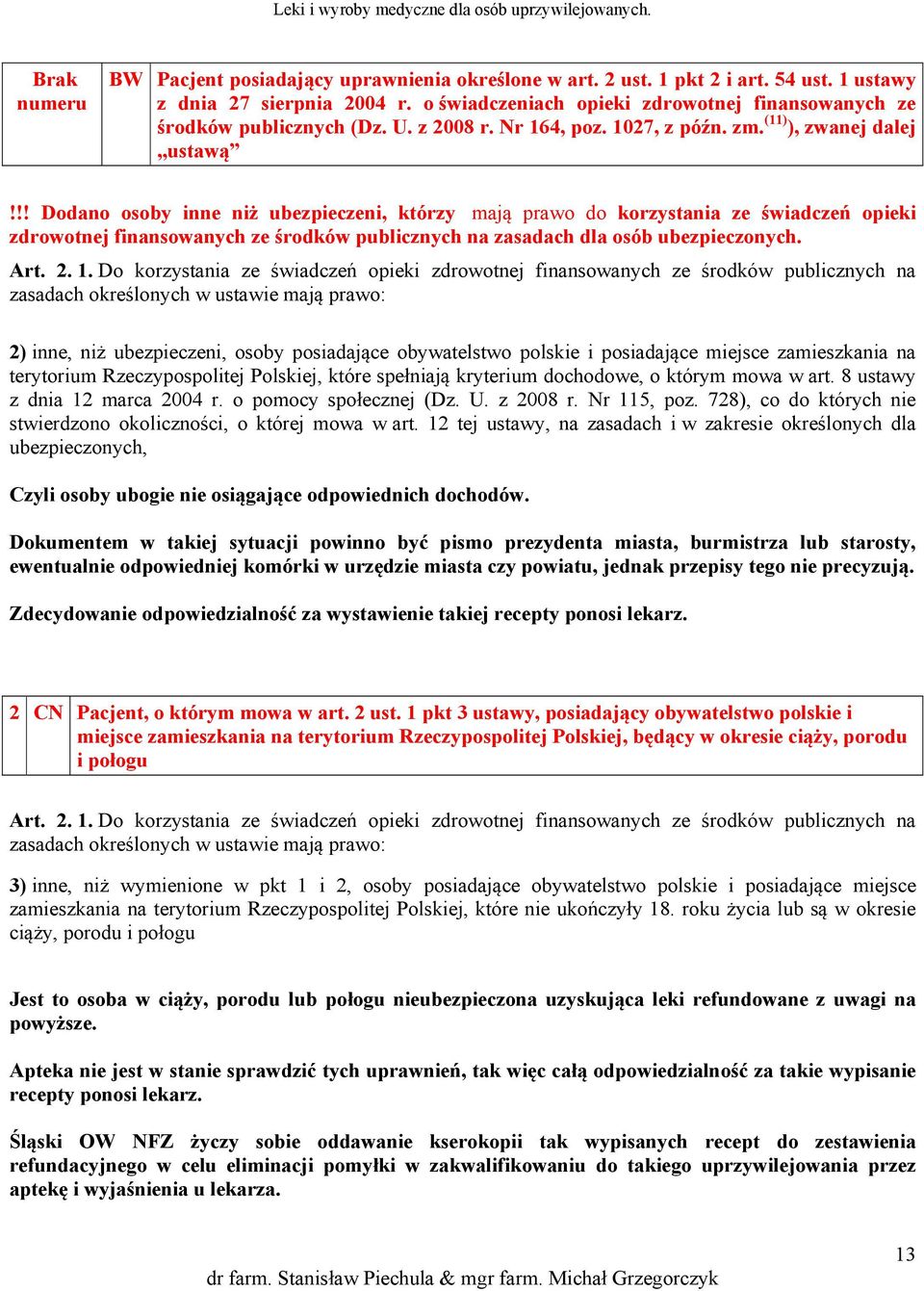 !! Dodano osoby inne niż ubezpieczeni, którzy mają prawo do korzystania ze świadczeń opieki zdrowotnej finansowanych ze środków publicznych na zasadach dla osób ubezpieczonych. Art. 2. 1.