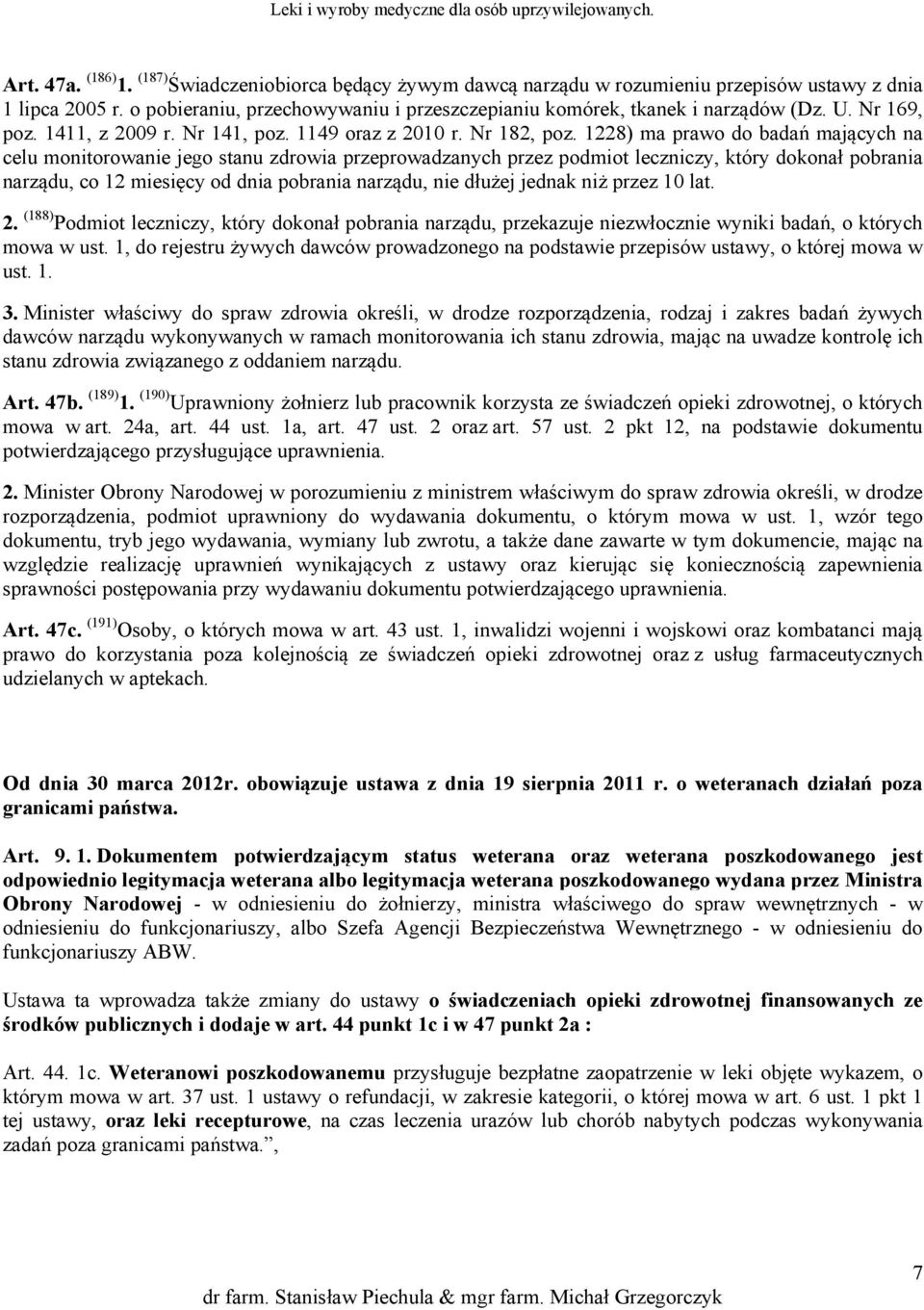 1228) ma prawo do badań mających na celu monitorowanie jego stanu zdrowia przeprowadzanych przez podmiot leczniczy, który dokonał pobrania narządu, co 12 miesięcy od dnia pobrania narządu, nie dłużej