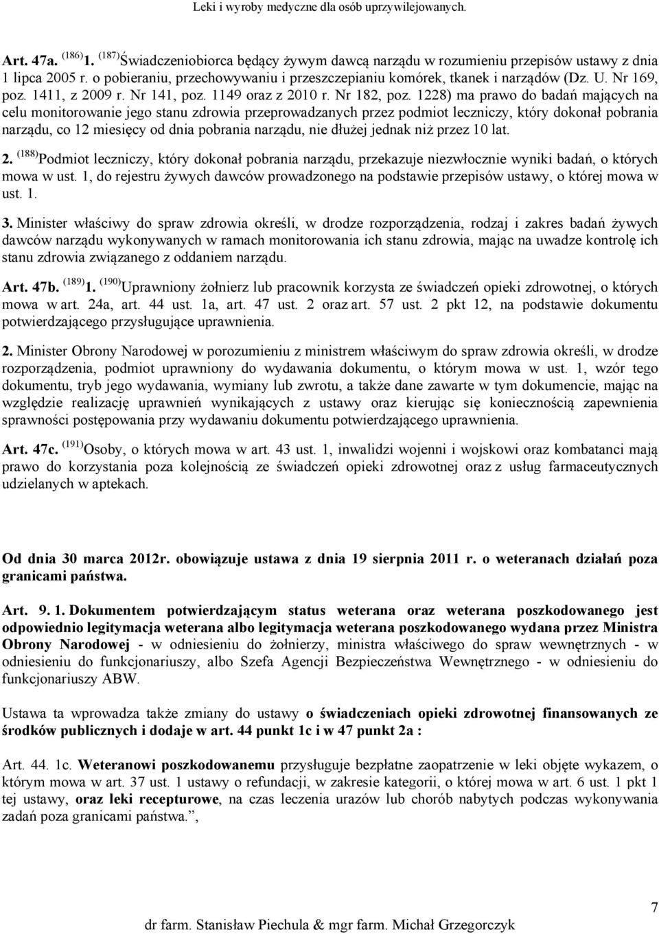 1228) ma prawo do badań mających na celu monitorowanie jego stanu zdrowia przeprowadzanych przez podmiot leczniczy, który dokonał pobrania narządu, co 12 miesięcy od dnia pobrania narządu, nie dłużej